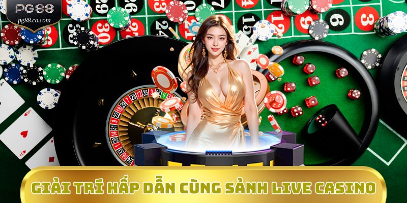 Giải trí hấp dẫn cùng Sảnh Live Casino