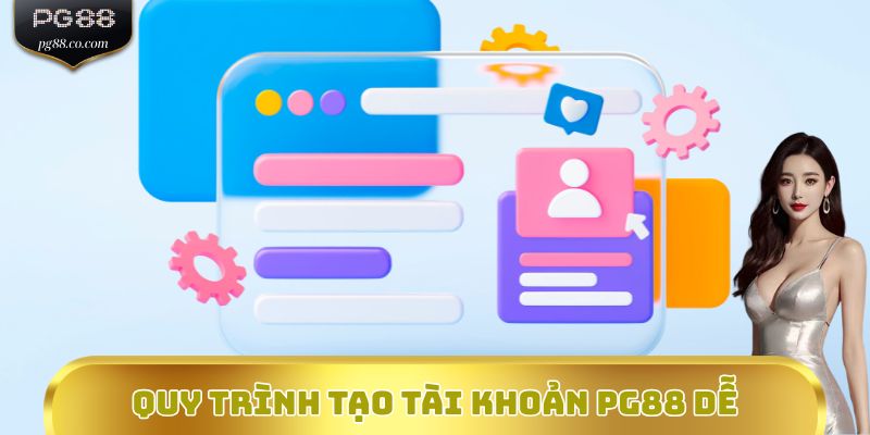 Quy trình tạo tài khoản PG88 dễ