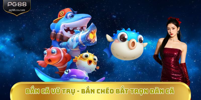 Bắn cá vũ trụ - Bắn chéo bắt trọn đàn cá