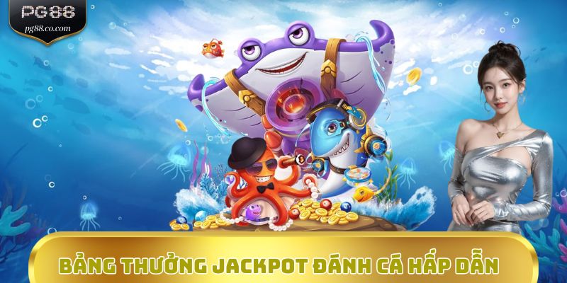 Bảng thưởng Jackpot đánh cá hấp dẫn
