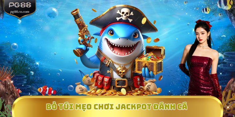 Bỏ túi mẹo chơi Jackpot đánh cá