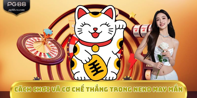 Cách chơi và cơ chế thắng trong Neko May Mắn
