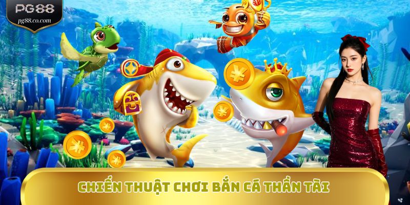 Chiến thuật chơi Bắn cá Thần Tài