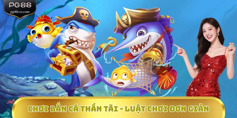 Chơi bắn cá Thần Tài - Luật chơi đơn giản