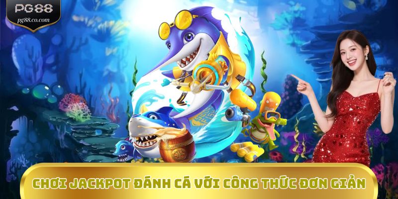 Chơi Jackpot Đánh cá với công thức đơn giản