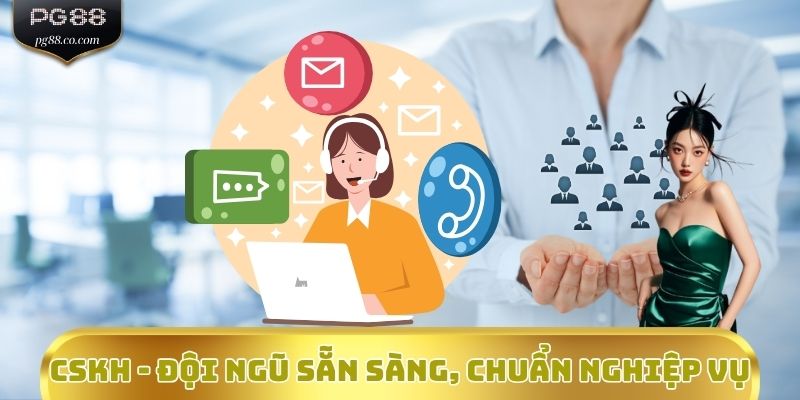 CSKH - Đội ngũ sẵn sàng, chuẩn nghiệp vụ
