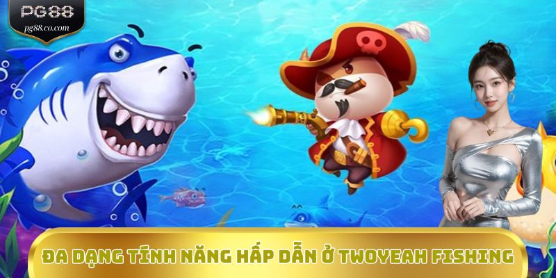 Đa dạng tính năng hấp dẫn ở Twoyeah Fishing