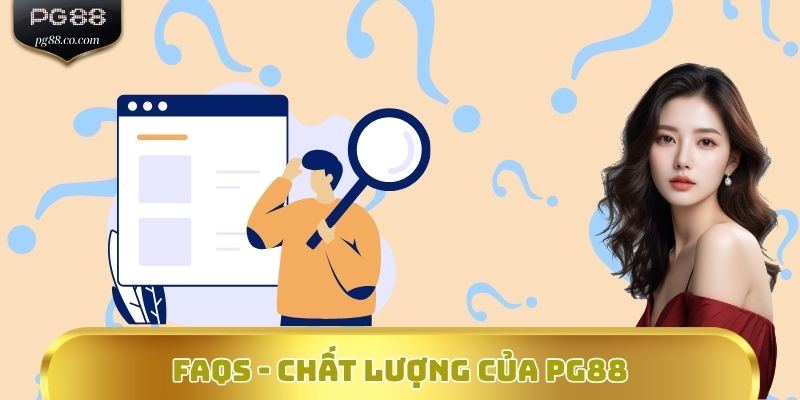 FAQs - Chất lượng của PG88