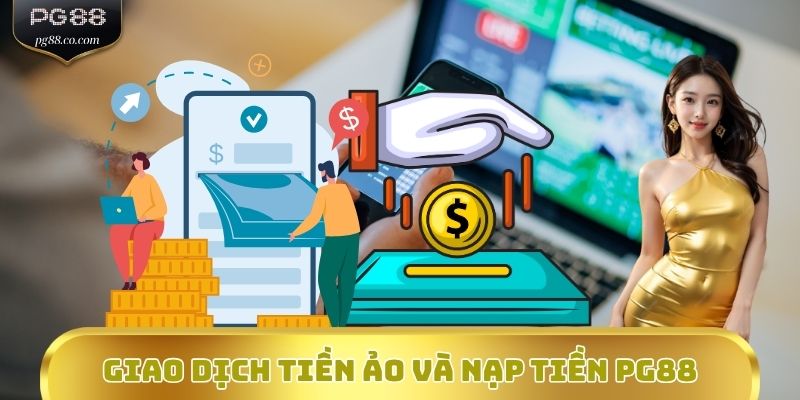 Giao dịch tiền ảo và nạp tiền PG88