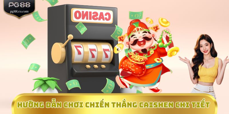 Hướng dẫn chơi Chiến Thắng CaiShen chi tiết