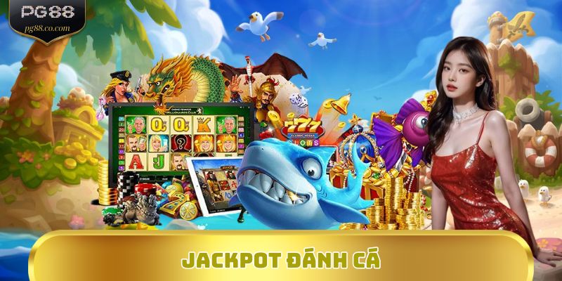 Jackpot Đánh Cá - Nổ Hũ Triệu Đô, Thưởng Khủng Ngập Tràn
