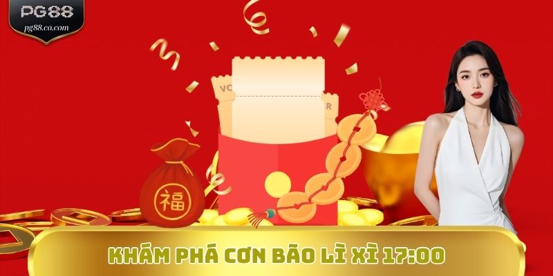 Khám phá Cơn bão Lì xì 17:00