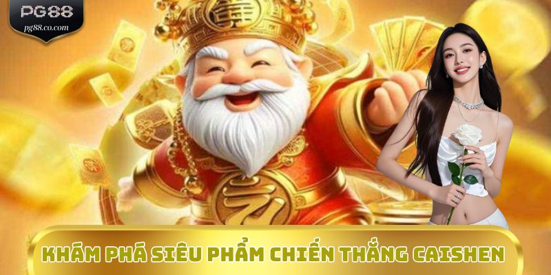 Khám phá siêu phẩm Chiến Thắng CaiShen