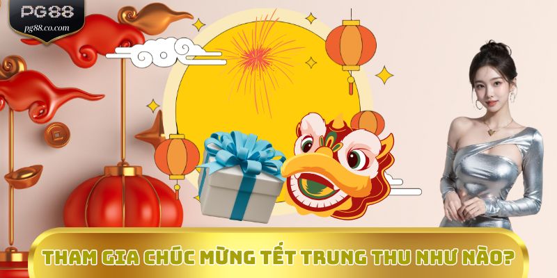 Tham gia Chúc mừng tết Trung thu như nào?