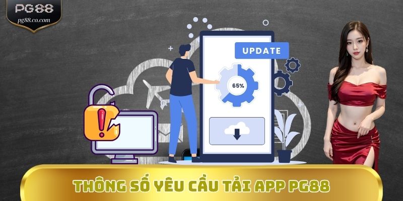 Thông số kỹ thuật - Yêu cầu tải app PG88