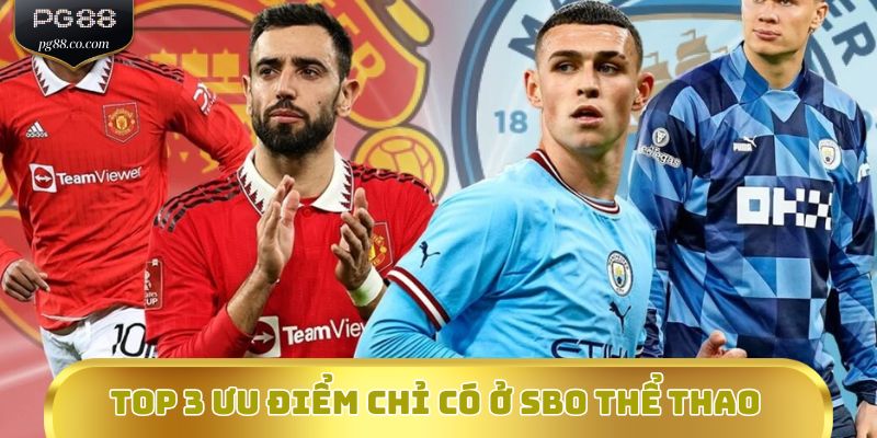 Top 3 ưu điểm chỉ có ở SBO Thể Thao